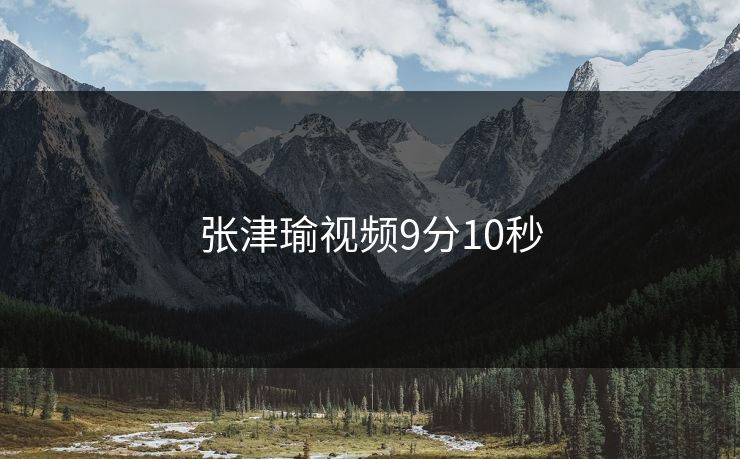张津瑜视频9分10秒